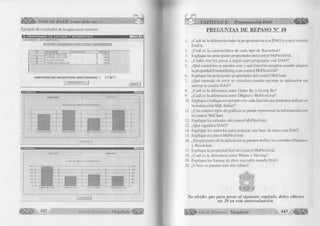 a s J » VISUAL BASIC como debe ser. . 
Ejemplo de resultados de la aplicación anterior. 
ii. P R O G R A M A S D E L I S T A D O Y E S T A D I S T I C A 
L IS T A D O S E S T A D IS T IC A 
( T O T A L V E N D ID O P O R C A D A V E N D E D O R 
N 9 N O M B R E 1 C A N T ID A D T O T A L 
1 D A N T E M IL L A N ! 4 1200 
2 J O R G E C A S T R O 5 580 
3 JU LIO D A V IL A 3 700 
4 T E R E S A U B IL L U S 5 600 
C A N T I D A D D E R E G I S T R O S M O S T R A D O S 
V E R G Á F IC O I S A L IR 
OB J H lS l 
{ C A N T ID A D i I MONTOS 
C A N T ID A D D E VENTAS P O R VENDEDOR 
4 
3 - 
2 - 
1 - 
i í g l i i l iPUl - jf 
- 2 
- 1 
DA N TE MILLAN JORGE CASTRO JU LIO DAVILA TERESA UBILLUS 
I R E G R E S A R ! 
W 442 G r u p o E d i t o r i a l Megabyte 
CAPITULO X: Programación DAO 
PREGUNTAS DE REPASO N° 10 
I. ¿Cuál es la diferencia entre la program ación con D A O y con el control 
2. 
3. 
4. 
5. 
6. 
7. 
9. 
D A T A . 
¿Cuál es la característica de cada, tipo de Recordset? 
E xplique las principales propiedades del control M sFlexG rid. 
¿Cuáles son los pasos a seguir para program ar con D A O ? 
¿Qué caracteres se pueden usar y qué fu nció n cum plen cuando asignas 
la propiedad Form atS tring a un control M sF lexG rid? 
E xplique las principales propiedades del co ntrol M sChart. 
¿Qué mensaje de error se visualiza cuando ejecutas tu aplicación sin 
activar la casilla D A O ? 
¿Cuál es la diferencia entre O rder B y y G roup By? 
¿Cuál es la diferencia entre D B g rid y M sF lexG rid? 
10. E xplique e indique un ejem plo con cada función que podemos u tiliz a r en 
la instrucción S Q L Select? 
I I . ¿Con cuántos tipos de gráficos se puede representar la in form a ción con 
el control M sChart. 
12. E xplique los métodos del control M sFlexG rid. 
13. ¿Qué sig n ifica D A O ? 
14. E xplique los métodos para m anejar una base de datos con D A O . 
15. E xplique el control M sF lexG rid 
16. ¿En qué partes de la aplicación se pueden d e fin ir las variables Database 
y Recordset. 
17. Explique la propiedad Sort del control M sF lexG rid. 
18. ¿Cuál es la diferencia entre W here y H aving? 
19. E xplique las form as de a brir una tabla usando D A O . 
20. ¿Cómo se pueden u n ir tres tablas? 
- 
OO 
ío 
J 
' í 
No olvides que para pasar al siguiente capítulo, debes obtener 
un 20 en esta autoevaluación. 
G r u p o E d it o r i a l Megabyte 443 
 
