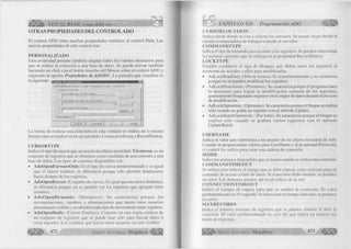 J VISUAL BASIC como debe ser... 
OTRAS PROPIEDADES DEL CONTROLADO 
El control ADO tiene muchas propiedades similares al control Data. Las 
nuevas propiedades de este control son: 
PER SO N A LIZA D O 
Esta propiedad permite también asignar todos los valores necesarios para 
que se realice la conexión a una base de datos. Se puede activar también 
haciendo un click con el botón derecho del Mouse sobre el control ADO y 
eligiendo la opción Propiedades de ADODC. La pantalla que visualiza es 
la siguiente: i-jj.im r u E s a 
A u te n tic a c ió n | O rig e n d e r e g is t r o s | C olor ] F u e n t e | 
KZ1 
Origen de conexión 
f~~ Usar archivo de vinculo a datos 
Usar nombre de origen de datos 0£>BC 1 
Usar cadena de conexión 
Otros atributos: j 
| A c e p ta r | C a n c e la r | 
La forma de realizar una conexión en esta ventana se realiza de la misma 
forma como se explicó en las propiedades ConnectionString y RecordSource. 
CU RSO RTY PE 
Indica el tipo de cursor que se usa en un objeto recordset. Un cursor, es un 
conjunto de registros que se obtienen como resultado de una consulta a una 
base de datos. Los tipos de cursores disponibles son: 
• A doO penForw areO nly: Es el tipo de cursor predeterminado y es igual 
que el cursor estático, se diferencia porque sólo permite desplazarse 
hacia delante de los registros. 
• AdoOpenKeyset: (Conjunto de claves). Es igual que un cursos dinámico, 
se diferencia porque no se pueden ver los registros que agregan otros 
usuarios. 
• A d o O p e n D y n a m ic : (D in ám ico ). Se c a ra c te riz a porque las 
incorporaciones, cambios y eliminaciones que hacen otros usuarios 
permanecen visibles y se admiten todo tipo de movimiento entre registros. 
• A doO penStatic: (Cursor Estático). Consiste en una copia estática de 
un conjunto de registros que se puede usar sólo para buscar datos o 
crear reportes. Los cambios que hacen otros usuarios no son visibles. 
4 7 2 G r u p o E d i t o r i a l M e g a b y t e “^ 
CAPÍTULO XII: Programación ADO ^ ¡ ¡ ¡ ¡ ¡ l 
C U R SO R L O C A T IO N 
Indica desde dónde se van a utilizar los cursores. Se puede elegir desde el 
cliente (computadora de trabajo) o desde el servidor. 
C O M M A N D T Y PE 
Indica el tipo de comando para acceder a los registros. Se pueden seleccionar 
las mismas opciones que se utilizan en la propiedad RecordSource. 
L O C K T Y PE 
Permite establecer el tipo de bloqueo que deben tener los registros al 
momento de acceder a ellos para modificarlos. 
• AdLockReadOnly:(Sólo de lectura). Es el predeterminado y se caracteriza 
porque no se pueden modificar los registros. 
• AdLockPessimistic: (Pesimista). Se caracteriza porque el programa hace 
lo necesario para lograr la m odificación correcta de los registros, 
generalmente bloqueando registros en el origen de datos durante el proceso 
de modificación. 
• AdLockOptimistic: (Optimista). Se caracteriza porque el bloque se realiza 
sólo cuando se graba un registro con el método Update. 
• AdLockBatchOptimistic: (Por lotes). Se caracteriza porque el bloque se 
realiza sólo cuando se graban varios registros con el m étodo 
UpdateBatch. 
U SER N A M E 
Indica el valor que representa a un usuario de un objeto recordset de Ado. 
Cuando se proporcionan valores para UserName y la propiedad Password, 
el control los utiliza para crear una cadena de conexión. 
M O D E 
Indica los permisos disponibles que se tienen cuando se realiza una conexión. 
C O M M A N D T IM E O U T 
Se utiliza para indicar el tiempo que se debe esperar como máximo para un 
comando de acceso a base de datos. Si transcurre dicho tiempo, se produce 
un error. Las demoras pueden ser en el tráfico de la red. 
C O N N E C T IO N T IM E O U T 
Indica el tiempo de espera para que se realice la conexión. El valor 
predeterminado es 15 segundo. Si transcurre el tiempo indicado, se produce 
un error. 
M A X REC O RD S 
Indica el número máximo de registros que se pueden obtener al abrir la 
conexión. El valor predeterminado es cero (0) que indica un número sin 
límite de registros. 
G r u p o E d i t o r i a l Megabyte 473 < € 1 ® 
 