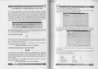 VISUAL BASIC como debe ser... 
CONTROLES COMPATIBLES CON ADO 
Los controles compatibles con el control Data: DbList, DbCombo y DbGrid 
no son compatibles con el control ADO, esto quiere decir que no se pueden 
utilizar para mostrar la información de la base de datos que el control ADO 
tiene conectada. En lugar de estos controles se utilizan DataList, DataCombo 
y Datagrid. La ventaja es que sus propiedades RowSource, ListField y 
DataSource si se utilizan y de la misma forma. También se puede utilizar el 
control TextBox, Label y otros. Cuando trates de utilizar un control 
incompatible con el control ADO, se muestra el siguiente mensaje: 
M ic ro s o ft V is u a l B a sic 
O N o se ha e n c on tra do n ing ún origen de datos com patible para este control. A g re g u e un 
control D a ta intrínsec o o u n control R e m o te D a te al formulario. 
( ” A c e p ta r j j A y u d a 
Para trabajar con estos controles, cree un nuevo proyecto en el modo de “Controles 
de VB Edición Empresarial” o abra la ventana de componentes (Control + T) y 
active la casilla del control que desea utilizar. 
CO NTROL DATAGRID 
Este control es muy similar control DbGrid y permite mostrar varios registros 
a la vez, para ello, sólo le debe asignar su propiedad DataSource donde se 
indica el nombre del control ADO. 
Si no se encuentra en el cuadro de herramientas, abra la ventana de 
componentes y active la casilla de: 
M icrosoft DataGrid Control 6.0 (OLEDB). 
CONTROLES D ATALIST y DATACOM BO 
Son similares a los control DbList y DbCombo y permiten mostrar el contenido 
de un campo de varios registros. Para ello, debe asignarles como mínimo la 
propiedad RowSource, donde se indica el nombre del control ADO y la 
propiedad ListField, donde se indica el nombre del campo cuyo contenido se 
desea visualizar. 
Si no se encuentran en el cuadro de herramientas, abra la ventana de 
componentes y active la casilla de: 
M icrosoft DataLists Control 6.0 (OLEDB). 
474 G r u p o E d i t o r i a l Megabyte« 
CAPÍTULO XII: Programación ADO 
A PLIC A C IO N DESARROLLAD A N° 65 
La siguiente aplicación es un ejemplo del manejo de una base de datos, 
tablas y registros usando la programación ADO. 
1 i i . M e n u P rin c ip a l HHHHSBHHHSLioiiü 
A rtículos 
V is u a l B a s ic . C om o d e b e s 11! ! lí 
Esta aplicación permite administrar una tabla llamada Artículos que se 
encuentra en una base de datos llamada Tienda y esta grada en la unidad 
I M enu Principal 
□ 
Artículos 
Listado Qrl+L 
Mantenimiento Ctrl+M 
Consulta Ctrl+C 
Salir Qrl+S 
1 9 /0 6 /0 0 10:18 a.m. Visual Basic. Como debe s e r. TFT! ¡I 
Las opciones se pueden elegir desde el menú principal o desde la barra de 
herramientas. 
En la barra de estado se muestra la fecha actual, hora actual, nombre del 
libro y un acceso a la calculadora. 
La estructura de la tabla Artículos es: 
Codigo Texto 5 
Nombre Texto 30 
Presentación Texto 20 
ValorCompra Currency 
Vencimiento Data/Time 
G r u p o E d i t o r i a l Megabyte 475 ^ 
 