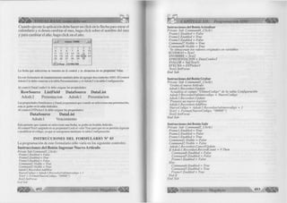 | ® | > VISUAL BASIC como debe ser. . . 
Cuando ejecute la aplicación debe hacer un click en la flecha para m irar el 
calendario y si desea cam biar el mes, haga click sobre el nom bre del mes 
y para cam biar el año, haga click en el año. 
J u n io 2 0 0 0 - ± J 
28 23 30 31 1 2 3 
4 5 6 7 8 9 10 
11 12 13 14 15 16 17 
18 19 20 21 2 2 24 
25 26 27 28 29 30 1 
2 3 4 5 8 7 8 
D H o y 2 3 / 0 6 / 0 0 
La fecha que selecciona se muestra en el control y se almacena en su propiedad Valué. 
En este form ulario d e m antenim iento tam bién d eb e d e agregar d os con troles A D O . El control 
A d o d c2 lo d eb e conectar a la tabla P resen tacion es y el A d od c3 a la tabla C onfiguración. 
A l control D ataC om bo3 le d eb e asignar las propiedades: 
RowSource ListField DataSource DataList 
A dodc2 Presentación A d o d c l Presentación 
L as propiedades D ataSource y D ataL ist perm iten que cuando se se leccio n a una presentación, 
esta se grabe en la tabla Artículos. 
AI control D T P ick erl le d eb e asignar las propiedades: 
DataSource D ataList 
A d o d c l V encim iento 
E sto perm ite que cuando se se le c c io n e una fech a, se grabe en la tabla A rtículo. 
A l control T e x tl a síg n ele en su propiedad L ock el valor True para q u e no se perm ita ingresar 
o m odificar el có d ig o , ya que se autogenera m ediante la tabla C onfiguración. 
IN STR U C C IO N ES D EL FO R M U L A R IO N° 03 
La programación de este formulario sólo varía en los siguiente controles: 
Instrucciones del Botón Ingresar Nuevo A rtículo 
Prívate Sub Command.3_Click() 
Framel.Enabled = False 
Frame2.Enabled = True 
Frame3.Enabled = False 
Command 1 .Visible = True 
Command2. Visible = True 
Adodcl .Recordset.AddNew 
NuevoCodigo = Adodc3.Recordset!ultimocodigo + 1 
Textl = Format(NuevoCodigo, “00000”) 
Text2.SetFocus 
End Sub 
492 G r u p o E d i t o r i a l Megabvte 
CAPÍTULO XII: Programación ADO ^ ¡ ¡ ¡ I P 
Instrucciones del Botón Actualizar 
Private Sub Command4_Click() 
Framel.Enabled = False 
Frame2.Enabled = True 
Frame 3.Enabled = False 
Command7. Visible = True 
Command8. Visible = True 
'Se almacenan los valores originales en variables 
XCODIGO = Textl 
XNOMBRE = Textl 
XPRESENTACION = DataCombo3 
XVALOR = Val(Text3) 
XFECHA = DTPickerl 
Text2. Set Focus 
End Sub 
Instrucciones del Botón Grabar 
Private Sub Commandl _Click() 
‘Graba el nuevo Artículo 
A dodcl. Recordset. Update 
‘Actualiza el campo "UltimoCodigo" de la tabla Configuración 
Adodc3. Recordset!ultimocodigo = NuevoCodigo 
Adodc3.Recordset. Update 
‘Prepara un nuevo registro 
Adodcl.Recordset.AddNew 
NuevoCodigo = Adodc3. Recordset!ultimocodigo + 1 
Textl = Format(NuevoCodigo, “00000”) 
Text2. Set Focus 
End Sub 
Instrucciones del Botón Salir 
Private Sub Commcind2_Click() 
Frame 1 .Enabled = True 
Frame2. Enabled = False 
Frame3. Enabled = True 
Commandl. Visible - False 
Command2. Visible = False 
Adodcl. Recordset. Cancel Update 
If Adodcl. Recordset. RecordCount = 0 Then 
Command4. Enabled = False 
Command5. Enabled = False 
Frame 1 .Enabled = False 
Else 
Command4. Enabled = True 
Commands. Enabled = True 
Framel.Enabled = True 
End If 
End Sub 
i p ! ^ G r u p o E d i t o r i a l Megabyte 4 9 3 
 