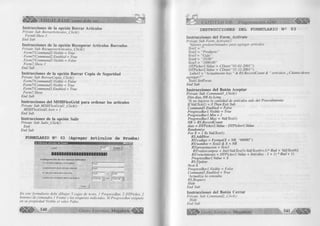 ¡Ü- VISUAL BASIC como debe ser... 
Instrucciones de la opción Borrar Artículos 
Prívate Sub Borrar Artículos_Click() 
Formó. Show 1 
End Sub 
Instrucciones de la opción Recuperar Artículos Borrados 
Prívate Sub RecuperarArtículos_Clíck() 
Form7!Command2. Visible = True 
Form7!Command2.Enabled = True 
Form7!Command3. Visible = False 
Form7.Show 1 
End Sub 
Instrucciones de la opción Borrar Copia de Seguridad 
Private Sub BorrarCopia_Click() 
Form7!Command2.Visible = False 
Form7!Command3. Visible = True 
Form7!Command3.Enabled = True 
Form7.Sh.ow 
End Sub 
Instrucciones del MSHFlexGrid para ordenar los artículos 
Private Sub MSHFlexGridl_Click() 
MSHFlexGridl .Sort = 1 
End Sub 
Instrucciones de la opción Salir 
Private Sub Salir_Click() 
End 
End Sub 
FORMULARIO N e 03 (Agregar Artículos de Prueba) 
EKE! 
■ : Labeii ¡ 
C o n fig u ra c ió n d e lo s n u e v o s A rtíc u lo s : 
Los artículos empiezan con la palabra ÍText2 
Aceptar ; 
La presentación de los artículos debe ser 
El valor de compra debe estar entre 
La fecha de vencimiento debe estar entre el j l 4 /0 7 /0 0 y el j 14/07/00 
En este formulario debe dibujar 5 cajas de texto, 1 ProgressBar, 2 DTPickei; 2 
botones de comandos 1 Frcime y las etiquetas indicadas. Al ProgressBar asígnele 
en su propiedad Visible el valor False. 
540 G r u p o E d i t o r i a l Megabyte < 
§ ^ 5 CAPÍTULO XII: Programación ABO '‘I I É l P 
IN STR U C CIO N ES DEL FORMULARIO N e 0 3 
Instrucciones del Form_Activate 
Prívate Sub Form__Activate() 
'Valores predeterminados para agregar artículos 
Textl = " " 
Text2 = “Producto” 
Text3 = “Caja” 
Text4 = “10.00” 
Text5 = “1000.00" 
DTPickerl.Value - CDate(“01-01-2001”) 
DTPicker2.Value - CDate(“31 -12-2001") 
Labell = “Actualmente hay “ & RS.RecordCount & “ artículos. ¿Cuanto desea 
agregar?” 
Textl. Set Focus 
End Sub 
Instrucciones del Botón Aceptar 
Private Sub Command!_Click() 
Dim dias, NR As Long 
‘Si no ingresa la cantidad de artículos sale del Procedimiento 
If Val(Textl) = 0 Then Exit Sub 
Commandl .Enabled = False 
ProgressBarl. Visible = True 
ProgressBarl .Min = 1 
ProgressBarl.Max = Val(Textl) 
NR = RS.RecordCount 
dias = DTPicker2. Value - DTPickerl. Value 
Randomize 
For X = 1 To Val(Textl) 
RS.AddNew 
RSfcodigo = FormatfX + NR, “00000”) 
RSInombre = Text2 & X + NR 
RSIpresentacion = Text3 
RS.'valorcompra = Int((Val(Text5)-Val(Text4)+1 )* Rnd + Val(Text4)) 
RS¡vencimiento — DTPickerl .Value + Int((dias -1 + 1) * Rnd + 1) 
ProgressBarl. Value = X 
RS. Update 
Next X 
ProgressBarl. Visible = False 
Commandl .Enabled = True 
‘Actualiza la consulta 
RS.Requery 
Hide 
End Sub 
Instrucciones del Botón Cerrar 
Private Sub Command2_Click() 
Hide 
End Sub 
G r u p o E d i t o r i a l Megabyte 541 
 