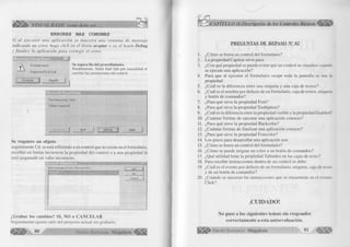 é S È k VISUAL BASIC como debe ser... 
ERRORES MAS COMUNES 
Si al ejecutar una aplicación se m uestra una ventana de m ensaje 
indicando un error, haga click en el botón aceptar o en el botón Debug 
y finalice la aplicación para corregir el error. 
Se espera fin del procedimiento. 
Posiblemente, borró End Sub por casualidad al 
escribir las instrucciones del control 
- « r - v . • _ j | 
j v Compile error: 
Expected End Sub 
A ceptar j j Ayuda 
R un-tim e e rro r '424‘: 
O b ject required 
End J { D e b u g j| Help I 
Se req u iere un objeto. 
seguramente Ud. se está refiriendo a un control que no existe en el formulario, 
escribió en forma incorrecta la propiedad del control o a una propiedad le 
está asignando un valor incorrecto. 
¿ G ra b a r los cam bios? SI, NO o CA N CELA R 
Seguramente quiere salir del proyecto actual sin grabarlo. 
80 G r u p o E d it o r ia l Megabyte 
PREGUNTAS DE REPASO N° 02 
1. ¿Cómo se borra un control del formulario? 
2. La propiedad Caption sirve para: 
3. ¿Con qué propiedad se puede evitar que un control se visualice cuando 
se ejecute una aplicación? 
4. Para que al ejecutar el formulario ocupe toda la pantalla se usa la 
propiedad: 
5. ¿Cuál es la diferencia entre una etiqueta y una caja de textos? 
6. ¿Cuál es el nombre por defecto de un formulario, caja de textos, etiqueta 
y botón de comandos? 
7. ¿Para qué sirve la propiedad Font? 
8. ¿Para qué sirve la propiedad Tooltiptext? 
9. ¿Cuál es la diferencia entre la propiedad visible y la propiedad Enabled? 
10. ¿Cuántas formas de ejecutar una aplicación conoces? 
11. ¿Para qué sirve la propiedad Backcolor? 
12. ¿Cuántas formas de finalizar una aplicación conoces? 
13. ¿Para qué sirve la propiedad Forecolor? 
14. Los pasos para desarrollar una aplicación son: 
15. ¿Cómo se borra un control del formulario? 
16. ¿Cómo se puede asignar un color a un botón de comandos? 
17. ¿Qué utilidad tiene la propiedad Tabindex en las cajas de texto? 
18. Para escribir instrucciones dentro de un control se debe: 
19. ¿Cuál es el evento por defecto de un formulario, etiqueta, caja de texto 
y de un botón de comandos? 
20. ¿Cuándo se ejecutan las instrucciones que se encuentran en el evento 
Click? 
¡CUIDADO! 
No pase a los siguientes temas sin responder 
correctamente a esta autoevaluación. 
G r u p o E d it o r ia l Megabyte 81 
 