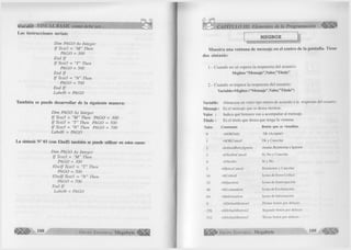 VISUAL BASIC como debe ser... 
Las instrucciones serían: 
Dim PAGO As Integer 
I f Text3 = "M" Then 
PAGO = 300 
End I f 
I f Text3 = "T" Then 
PAGO = 500 
End I f 
I f Text3 = "N" Then 
PAGO = 700 
End I f 
Label6 = PAGO 
Tam bién se puede d esarro llar de la siguiente m anera: 
Dim PAGO As Integer 
I f Text3 = "M" Then PAGO = 300 
I f Text3 = "T" Then PAGO = 500 
I f Text3 = "N" Then PAGO = 700 
Labeló = PAGO 
La sintaxis N” 03 (con Elself) también se puede utilizar en estos casos: 
Dim PAGO As Integer 
I f Text3 = "M" Then 
PAGO = 300 
E lself Text3 = "T" Then 
PAGO = 500 
E lself Text3 = "N" Then 
PAGO = 700 
End I f 
Labeló = PAGO 
108 G r u p o E d it o r ia l Megabyte^ 
CAPITULO III: Elementos de la Programación 
MSGBOX 
M uestra una ventana de m ensaje en el centro de la pantalla. Tiene 
dos sintaxis: 
1.- Cuando no se espera la respuesta del usuario: 
Msgbox “Mensaje”, Valor,’’Título” 
2.- Cuando se espera la respuesta del usuario: 
Varíable^Msgbox (“Mensaje”,Valor,’’Título”) 
Variable: Almacena un valor tipo entero de acuerdo a la respuesta del usuario. 
Mensaje: Es el mensaje que se desea mostrar. 
Valor : Indica qué botones van a acompañar al mensaje. 
Título : Es el título que desea que tenga la ventana. 
Valor C onstante Botón que se visualiza 
0 vbOKOnly Ok (Aceptar) 
1 vbOKCancel Ok y Cancelar 
2 vbAbortRetrylgnore Anular,Reintentar e Ignorar 
3 vbYesNoCancel Sí, No y Cancelar 
4 vbYesNo Sí y No 
5 vbRetryCancel Reintentar y Cancelar 
16 vbCritical Icono de Error Crítico 
32 vbQuestion Icono de Inten-ogación 
48 vbExclamation Icono de Exclamación 
64 vbínformation Icono de Información 
0 vbDefaultButtonl Primer botón por defecto 
256 vbDefaultButton2 Segundo botón por defecto 
512 vbDefaultButton3 Tercer botón por defecto 
G r u p o E d it o r i a l Megabyte 109 
 