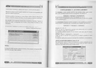 P=INPUTBOX("INGRESE EL PRECIO DE VENTA","VENTA DE DOLARES") 
M uestra la m ism a caja de ingreso anterior en el centro de la pantalla, p or­que 
no se ind icó la posición: 
Si desea escribir el mensaje en varias líneas, u tilic e C hr(13) (R etorno de 
C arro) o C h r(lO ) (Avance de línea) o las dos juntas al fin a l de cada línea. 
Por ejem plo, en la siguiente instrucción se muestra el mensaje “ ingrese el 
precio de venta” acompañado de la fecha y hora actual (escríbalo es una 
sola línea). 
P=InputBox("INGRESE EL PRECIO DE VENTA"+Chr(13)+" AL ■ + 
Str(Now),"VENTA DE DOLARES") 
S 
^ Ü Í l> VISUAL BASIC como debe ser... 
VENTA DE DOLARES 
INGRESE EL PRECIO DE VENTA 
AL 29/04/99 6:49:00 PM Aceptai 
NOTA: 
Cancela 
La funció n N O W , perm ite obtener la fecha y hora actual y la fu n ció n STR, 
convierte un dato a tip o carácter. 
1 2 4 G r u p o E d i t o r i a l Megabyte <á l p l | 
CAPÍTULO III: Elementos de la Programación 
CONTADORES Y ACUMULADORES 
Un contador es una variable num érica que perm ite contar algún evento 
que ocurre durante la ejecución de un program a. Su sintaxis es: 
VARIABLE = VARIABLE + IN C REM EN TO . 
E l increm ento norm alm ente es uno. Por ejem plo: A = A + 1. 
Cada vez que la computadora ejecuta esta instrucción, el valor de la variable 
A se increm enta en 1. 
U n acumulador llam ado tam bién sumador es una variable que perm ite ir 
almacenando el contenido que va tom ando otra variable. Su sintaxis es: 
VARIABLE1 = VARIABLE1 + VARIABLE2 
E jem plo: R = R + F. 
C ada vez que la c o m p u ta d o ra ejecu ta esta in stru cció n en la variable 
R a cum ula el valor de la variable F. 
L a v a ria b le ta m b ié n p u e d e s e r un c o n tro l co m o u n a c a ja d e textos, 
e tiq u e ta , etc. 
E jem plo: L a b el5 = Val(Label5) + Val(Text3) 
C ada vez que se ejecu ta esta in stru cció n en L a b elS a cu m u la el valor 
d e Text3. 
La siguiente aplicación muestra un ejem plo de contadores y acumuladores. 
APLICACION DESARROLLADA N° 10 
Esta aplicación cuenta el núm ero de depósitos y retiros realizados por un 
cliente, además almacena el total de las m ontos tanto de retiros com o de 
depósitos efectuados incluyendo el saldo actual 
I «*.. B a n c o " E l A m i g o " M B - i n i R i i 
C lie n te jT it o R a m ire z V á s q u e z O k 1 
M o n t o d e M o v im ie n to 
15 0 
D e p ó s it o j R e tiro _ l 
C a n tid a d T o ta l 
D e p ó s it o |2 |1 3 5 0 1 i N u e v o C lie n t e lj 
R e tir o h 150 
S a lir 
S A L D O A C T U A L |1 300 
G r u p o E d i t o r i a l Megabyte 125 
 