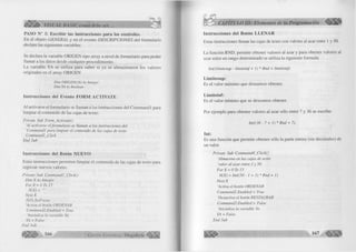 áüÉyÉÍ!' VISUAL BASIC como debe ser... 
PASO N° 3: Escribir las instrucciones para los controles. 
En el objeto G E N E R A L y en el evento D E S C R IP C IO N E S del fo rm u la rio 
declare las siguientes variables: 
Se declara la variable O R IG E N tipo array a nive l de fo rm u la rio para poder 
llam ar a los datos desde cualquier procedim iento. 
La variable Y A se u tiliz a para saber si ya se alm acenaron los valores 
originales en el array O R IG E N 
Dim ORIGEN( 16) As Integer 
Dim YA As Boolean 
Instrucciones del Evento FORM ACTIVATE 
A l activarse el fo rm u la rio se llam an a las instrucciones del C o m m a n d l para 
lim p ia r el contenido de las cajas de texto. 
Prívate Sub Form_Activate() 
‘Al activarse el formulario se llaman a las instrucciones del 
'Commandl para limpiar el contenido de las cajas de texto 
Commandl jC lick 
End Sub 
Instrucciones del Botón NUEVO 
Estas instrucciones perm iten lim p ia r el contenido de las cajas de texto para 
ingresar nuevos valores. 
Prívate Sub Commandl_Click() 
Dim X A i Integer 
ForX = OTo 15 
N(X) = " " 
N extX 
N(0).SetFocus 
‘Activa el botón ORDENAR 
Command2.Enabled = True 
‘Inicializa la variable Ya 
YA = False 
End Sub 
G r u p 166 o E d i t o r i a l Megabyte 
CAPÍTULO III: Elementos de la Programación ^|ÉfeiÍP 
Instrucciones del Botón LLENAR 
Estas instrucciones llenan las cajas de texto con valores al azar entre 1 y 50. 
La fu nció n R N D , perm ite obtener valores al azar y para obtener valores al 
azar entre un rango determ inado se u tiliz a la siguiente form ula: 
Int((límitesup - límiteinf + 1) * Rnd + límiteinf) 
Límitesup: 
Es el v a lo r m áxim o que deseamos obtener. 
Límiteinf: 
Es el va lo r m ínim o que se deseamos obtener. 
Por ejem plo para obtener valores al azar sólo entre 7 y 36 se escribe: 
lnt( (3 6 - 7 + 1 ) * Rnd + 7). 
Int: 
Es una función que perm ite obtener sólo la parte entera (sin decim ales) de 
un valor. 
Prívate Sub Command4_Clíck() 
‘Almacena en las cajas de texto 
‘valor al azar entre 1 y 50 
ForX = OTo 15 
N(X) = lnt((50 -1 + 1)* Rnd + I) 
Next X 
Activa el botón ORDENAR 
Command2.Enabled = True 
‘Desactiva el botón RESTAURAR 
Command3.Enabled = False 
‘Inicializa la variable Ya 
YA = False 
End Sub 
 