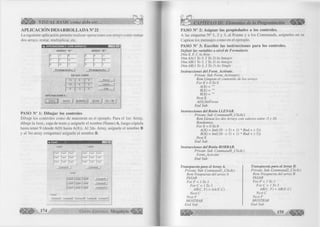 VISUAL BASIC como debe ser... 
APLICACIÓN DESARROLLADA N° 21 
La siguiente aplicación perm ite realizar operaciones con arrays com o sumar 
dos arrays, restar, m ultip lica r, etc. 
m. O P E R A C IO N E S C O N A R R A Y S 
ARRAY "A " ARRAY "B " 
[a p¡ Í5 [5 [9 pr 
I3 |7 |-4 |7 1 10 
Io |-5 |-1 I9 3 1 
T r a n s p u e s t a | Transpuesta | 
RESULTADO 
I 13 I 8 1 4 Borrar | 
I 10 1 8 1 6 Llenar j 
1 9 1 -2 i ° Salir j 
OPERACIONES : 
i ¿ urna i| R esta J M ultiplica [ divide | 2A * 3B 
PASO N° 1: Dibujar los controles 
D ib u je los controles com o de m uestran en el ejemplo. Para el 1er. Array, 
dibuje la lera., caja de texto y asígnele el nombre (Ñame) A, luego cópiela 
hasta tener 9 (desde A (0 ) hasta A ( 8)). A l 2do. Array, asígnele el nom bre B 
y al 3er.array (etiquetas) asígnele el nom bre R. 
Labell 
jTextl T extl Textl 
|T extl T extl Textl 
JT extl Textl Textl 
Commandl 
• ■ • Label2 
|T e x t l J T extl |Text1 
jTextl |Text1~ |T extl 
J Textl jT extl jTextl 
- • Command2 I • 
Label3 
Label4 Label4 Label4 
Label4 Label4 Label4 
Label4 Label4 Label4 
Command8 
Commarid9 j 
Commandl 0 
Framel 
Commands Command4 Commands Commands Command7 
174 G r u p o E d it o r ia l M egab yte^ 
CAPÍTULO III: Elementos de la Programación 
PASO N° 2: Asignar las propiedades a los controles. 
A las etiquetas N° 1, 2 y 3, al Frame y a los C om m ands, asígneles en su 
C aption los mensajes com o en el ejem plo. 
PASO N° 3: Escribir las instrucciones para los controles. 
D efinir las variables a nivel de Formulario 
Dim X, F, C A s Byte 
Dim AA( 1 To 3, 1 To 3) A s Inte ge r 
Dim AB( ¡T o 3, 1 To 3) As Integer 
Dim AR( I To 3, ¡ To 3) As Single 
Instrucciones del Form_Activate. 
Prívate Sub Form_Activate() 
Rem Limpian el contenido de los arrays 
For X = OTo 8 
A(X) = »" 
B(X) = "" 
R(X) = "" 
N extX 
A(0).SetFocus 
End Sub 
Instrucciones del Botón LLEN AR. 
Prívate Sub Command9_Click() • 
Rem Llenan los dos Arrays con valores entre -5 y ¡0. 
Randomize 
F o rX = OTo 8 
A(X) = Int((10 - (-5) + l ) * R n d + (-5)) 
B(X) = Int((10 - (-5) + ¡) * Rnd + (-5)) 
N extX 
End Sub 
Instrucciones del Botón BO RRAR. 
Prívate Sub Command8_Click() 
Form_Activate 
End Sub 
Transpuesta para el Array A. 
Private Sub Command¡_Click() 
Rem Traspuesta del array A 
PASAR 
For F - ¡T o 3 
For C = 1 To 3 
AR(C, F) = AA(F, C) 
Next C 
Next F 
MOSTRAR 
End Sub 
Transpuesta para el Array B. 
Prívate Sub Commandl_Click() 
Rem Traspuesta del array B 
PASAR 
For F = 1 To 3 
For C - ¡ To 3 
AR(C, F) = AB(F, C) 
Next C 
Next F 
MOSTRAR 
End Sub 
 