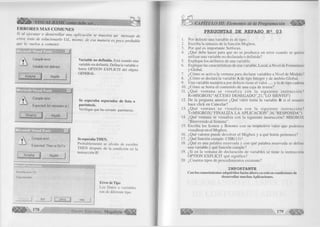 A S if r VISUAL BASIC como debe ser... 
ERRORES MAS COMUNES 
S i a l ejecu ta r o d esa rro lla r una a p lica ció n se m u estra un m en sa je de 
error, trate d e so lu cio n a rlo Ud., m ism o, d e esa m anera es p o c o pro b a b le 
c¡ue lo vuelva a com eter. 
Microsoft Visual Basic 
Compile error: 
Variable not defined 
Aceptar Ayuda 
Variable no definida. Está usando una 
variable sin definirla. Defina la variable o 
borre OPTION E X P LIC IT del objeto 
GENERAL. 
Microsoft Visual Basic 
Compile error: 
* Expected: list separator o r) 
[ Aceptar ] Ayuda 
Se esperaba separador de lista o 
paréntesis. 
Verifique que ha cerrado paréntesis. 
Microsoft Visual Basic 
Compile error: 
Expected: Then or GoTo 
Aceptar j l Avuda 
Run-time error '13': 
Type mismatch 
End Debug 
178 
Se esperaba THEN. 
Probablemente se o lvid o de escribir 
T H E N después de la condición en la 
instrucción IF. 
— I 
Help 
Error de Tipo 
Los Datos o variables 
son de diferente tipo. 
G r u p o E d i t o r i a l Megabyte 
CAPÍTULO III: Elementos de la Programación 
P R E G U N T A S D E R E P A S O N g 0 3 
1. Por defecto una variable es de tipo: 
2. Escriba la sintaxis de la función M sgbox. 
3. Por qué es im portante Setfocus. 
4. ¿Qué debe hacer para que no se produzca un error cuando se quiere 
u tiliz a r una variable no declarada o definida? 
5. E xplique los atributos de una variable. 
6. Explique las características de una variable, Local, a N iv e l de Form ulario 
y Global. 
7. ¿Cómo se activa la ventana para declarar variables a N ivel de M ódulo? 
8. ¿Cómo se declara la variable A de tip o Integer y de ám bito G lobal. 
9. Una variable num érica por defecto tiene el v a lo r .....y la de tipo cadena 
10. ¿Cómo se borra el contenido de una caja de textos? 
11. ¿ Q ué v e n ta n a se v is u a liz a co n la s ig u ie n te in s tru c c ió n ? 
R = M S G B O X (“ A C C E S O D E N E G A D O ” ,2 l , ” L O S IE N T O ” ) 
12. De la pregunta anterior ¿Qué v a lo r tom a la variable R si el usuario 
hace c lic k en Cancelar? 
13. ¿ Q ué v e n ta n a se v is u a liz a c o n la s ig u ie n te in s tru c c ió n ? 
T = M S G B O X (“ F IN A L IZ A L A A P L IC A C IO N ” ,36,’’R E S P O N D A ” ) 
14. ¿Qué ventana se visua liza con la siguiente instrucción? M S G B O X 
“ Bienvenido al Sistema” . 
15. Escriba los Iconos y Botones con su respectivo va lo r que podemos 
visualizar en el M sgbox. 
16. ¿Qué valores puede devolver el M sgb ox y a qué botón pertenece? 
17. ¿Qué función cum ple: C H R (13)? 
18. ¿Qué es una palabra reservada y con qué palabra reservada se define 
una variable y qué fu nció n cumple? 
19. ¿Si en la ventana de declaración de variables se tiene la instrucción 
O P T IO N E X P L IC IT qué significa? 
20 ¿Cuantos tipos de procedim ientos existente? 
IM P O R T A N T E 
Con los conocim ientos adquiridos hasta ahora ya está en condiciones de 
desarrollar m uchas Aplicaciones. 
1 7 9 
 