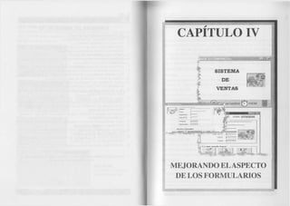 CAPITULO IV 
SISTEMA 
DE 
VENTAS 
Castañeda O 5 4:42 AM 
H O R A mm : |11:18:25 PM 
'v'rSrarl-ir—•• 
I 
MEJORANDO EL ASPECTO 
DE LOS FORMULARIOS 
 