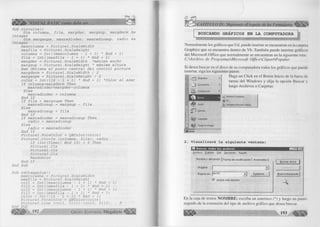 éS iñ k > VISUAL BASIC como debe ser... 
Sub círculos() 
Dim columna, fila, margder, margsup, margderm As Integer 
Dim margsupm, maxradioder, maxradiosup, radio As Integer 
maxcolumna = Picturel.ScaleWidth 
maxfila = Picturel.ScaleHeight 
columna = Int((maxcolumna - 1 + 1 ) * Rnd + 1) 
fila = Int((maxfila - 1 + 1 ) * Rnd + 1) 
margder = Picturel.ScaleWidth 'máximo ancho 
margsup = Picturel.ScaleHeight ' máxima altura 
Reí7i Obtiene el punto central del. control picture 
margderm = Picturel.ScaleWidth / 2 
margsupm = Picturel.ScaleHeight / 2 
color = Int((14 - 1 + 1 ) * Rnd + 1) 'Color al azar 
If columna>margderm Then 
maxradioder=margder-columna El se 
maxradioder = columna End If 
If fila > margsupm Then 
maxradiosup = margsup - fila El se 
maxradiosup = fila End If 
If maxradioder > maxradiosup Then radio = maxradiosup El se 
radio = maxradioder End If 
Picturel.ForeColor = QBColor(color) 
Picturel.Circle (columna, fila), radio If (Int(Timer) Mod 10) = O Then 
Picturel.Cls Picture2.Cls Picture3.Cls 
Randomize 
End If 
End Sub 
Sub rectángulos() 
maxcolumna - Picture3.ScaleWidth maxfila = Picture3.ScaleHeight coll = Int((maxcolumna - 1 + 1 ) * Rnd + 1) 
fill = Int((maxfila - 1 + 1 ) * Rnd + 1) 
col2 = Int((maxcolumna - 1 + 1 ) * Rnd + 1) 
fil2 = Int((maxfila - 1 + 1 ) * Rnd + 1) color = I nt((14 - 1 + 1) * Rnd + 1) 
Picture3.ForeColor = QBColor(color) 
Picture3.Line (coll, fill)- (col2, fil2), , B End Sub 
192 G r u p o E d i t o r i a l Megabyte < 
BUSCANDO GRAFICOS EN LA COMPUTADORA 
N orm alm ente los gráficos que Ud. puede insertar se encuentran en la carpeta 
G raphics que se encuentra dentro de Vb. Tam bién puede insertar gráficos 
del M ic ro s o ft O ffic e que norm alm ente se encuentran en la siguiente ruta: 
C :A rch ivo d e P m g rg m a sM ic ro so ft O ffic e C lip a rtP o p u la r 
Si desea buscar en el disco de su com putadora todos los gráficos que puede 
insertar, siga los siguientes pasos: 
Haga un C lic k en el Botón In ic io de la barra de 
tareas del W indow s y e lija la opción Buscar y 
luego A rch ivo s o Carpetas. 
Archivos o carpetas... 
PC... ^ Mediante Miciosoft Outlook... 
á l ~É1 Programas ► 
----- 3 Documentos ► 
m Configuración ► 
 Buscar ► | 
1 ^ 
Ayuda 
Ejecutar... 
í y j Suspender 
^ j j Apagar el sistema... 
|i;ÍH jn iciq i 
2. Visualizará la siguiente ventana: 
m Buscai: todos los archivos 
A rch ivo E dición V e r O pciones A yu d a 
Nom bre y ubica ción | F e ch a de m odificación ] A va n zad a s j 
Nombre: 
Buscar en: |M i PC -w j Examinar., 
in clu ir subcarpetas 
Buscar ahora | 
N u e va búsqueda 
A 
En la caja de textos N O M B R E : escriba un asterisco (* ) y luego un punto 
seguido de la extensión del tipo de a rchivo g ráfico que desea buscar. 
 