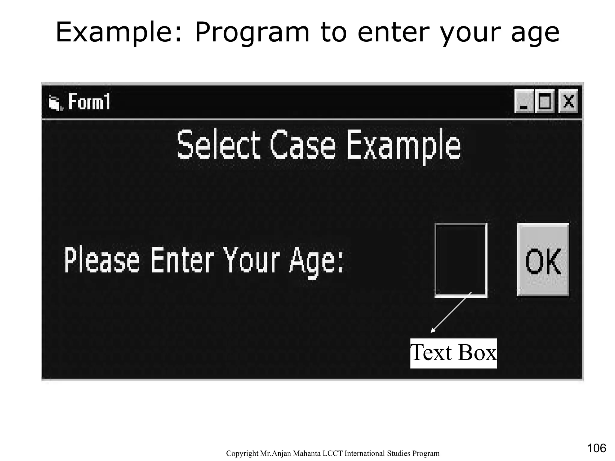 106CopyrightMr.Anjan Mahanta LCCTInternational Studies Program
Example: Program to enter your age
Text Box
 