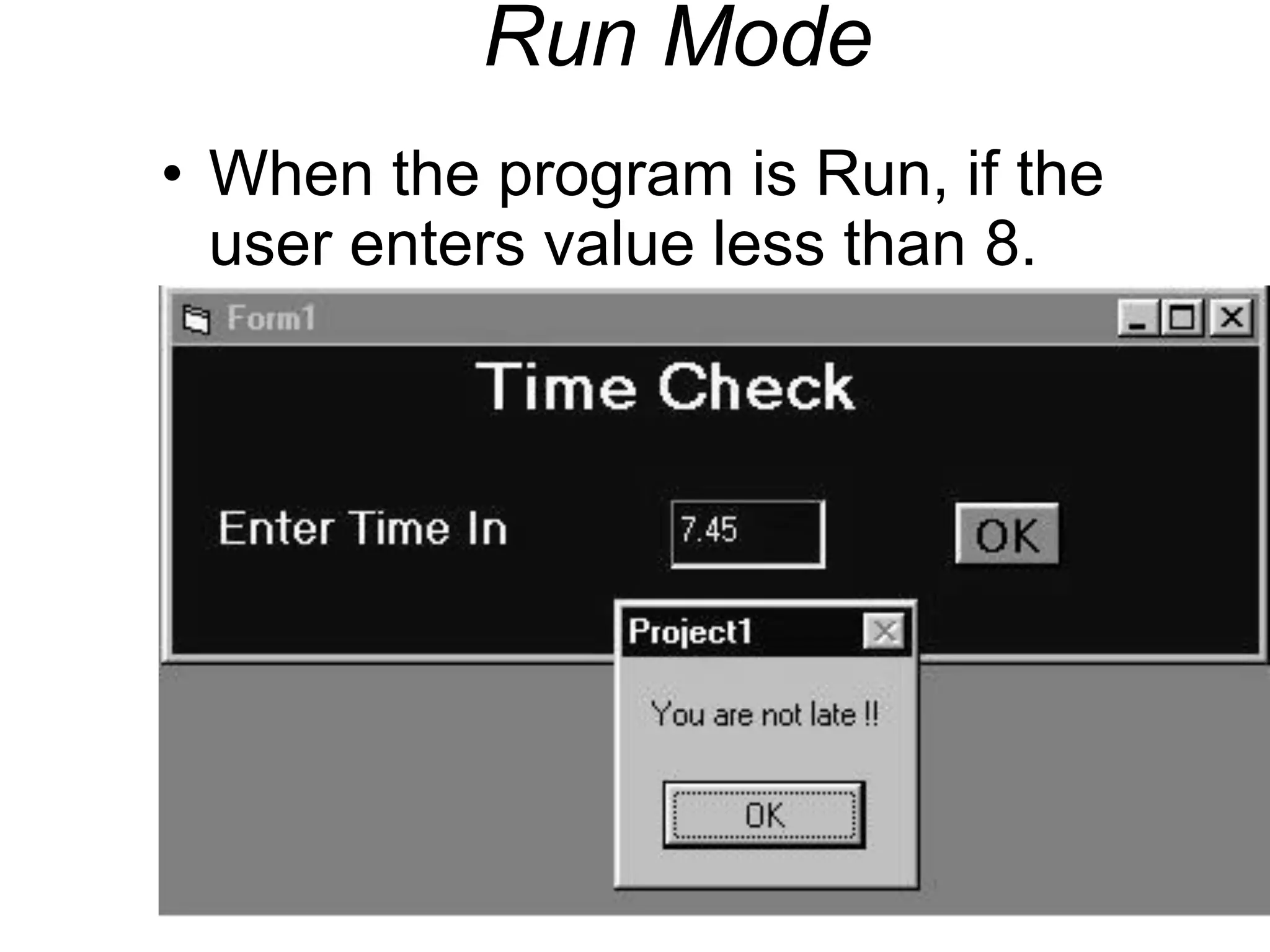 33CopyrightMr.Anjan Mahanta LCCTInternational Studies Program
Run Mode
• When the program is Run, if the
user enters value less than 8.
 