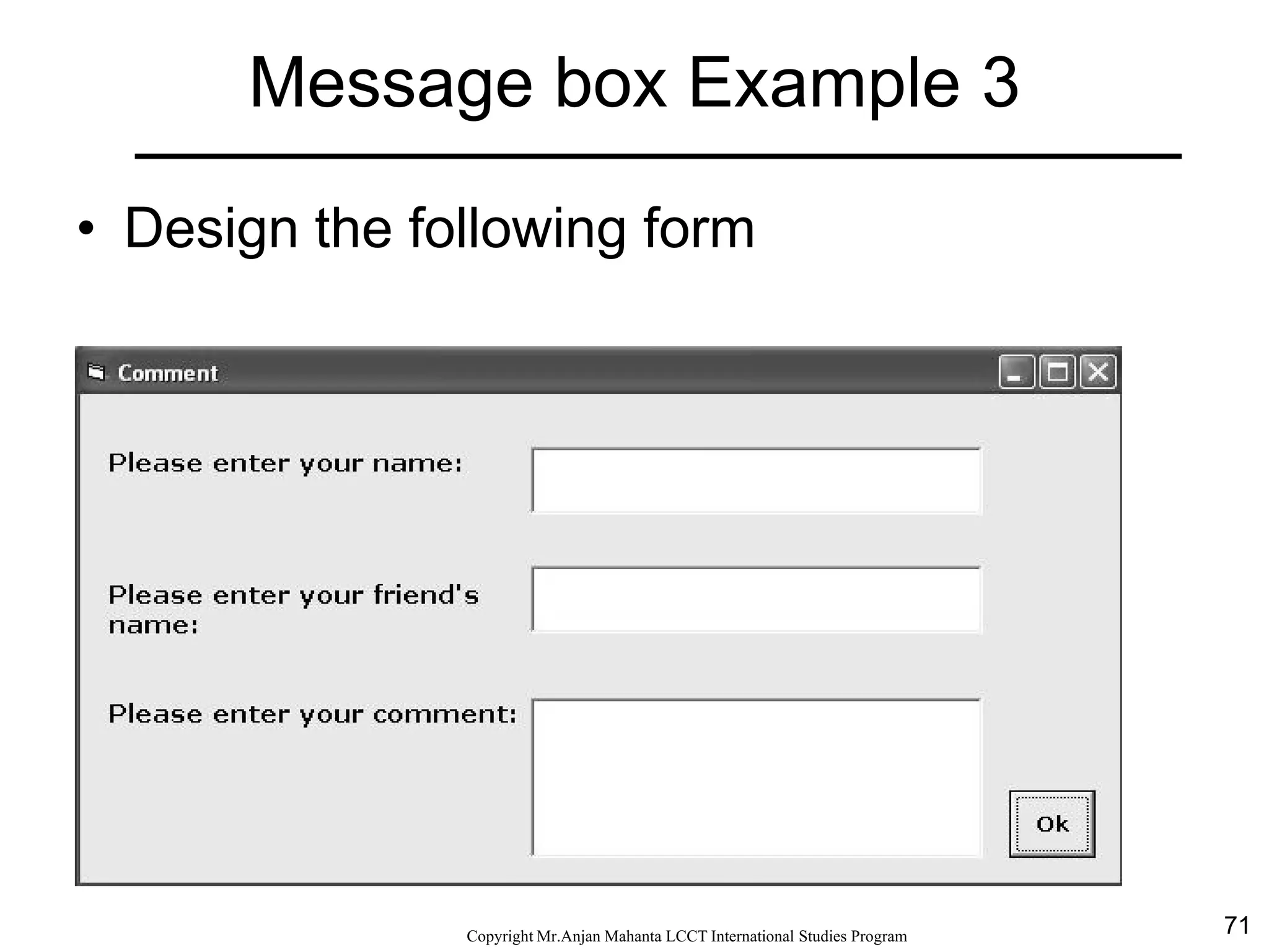 71CopyrightMr.Anjan Mahanta LCCTInternational Studies Program
Message box Example 3
• Design the following form
 
