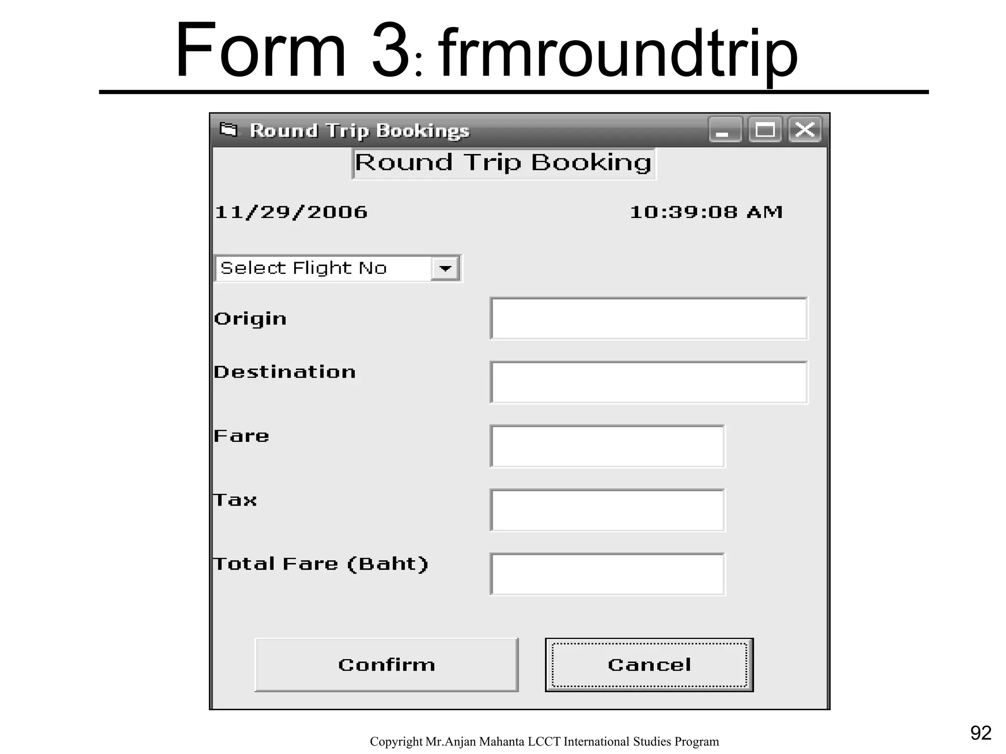 92CopyrightMr.Anjan Mahanta LCCTInternational Studies Program
Form 3: frmroundtrip
 