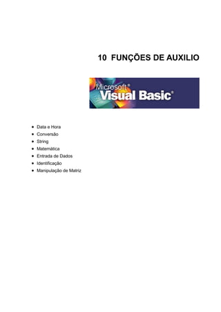 10 FUNÇÕES DE AUXILIO
 Data e Hora
 Conversão
 String
 Matemática
 Entrada de Dados
 Identificação
 Manipulação de Matriz
 