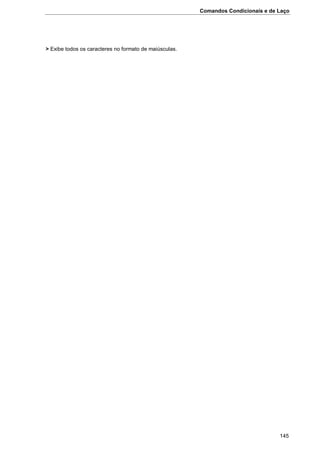 Comandos Condicionais e de Laço
145
> Exibe todos os caracteres no formato de maiúsculas.
 