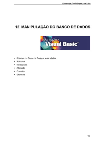 Comandos Condicionais e de Laço
158
12 MANIPULAÇÃO DO BANCO DE DADOS
 Abertura do Banco de Dados e suas tabelas
 Adicionar
 Navegação
 Alteração
 Consulta
 Exclusão
 