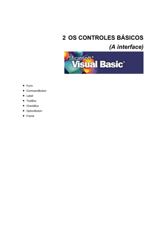 2 OS CONTROLES BÁSICOS
(A interface)
 Form
 CommandButton
 Label
 TextBox
 CheckBox
 OptionButton
 Frame
 