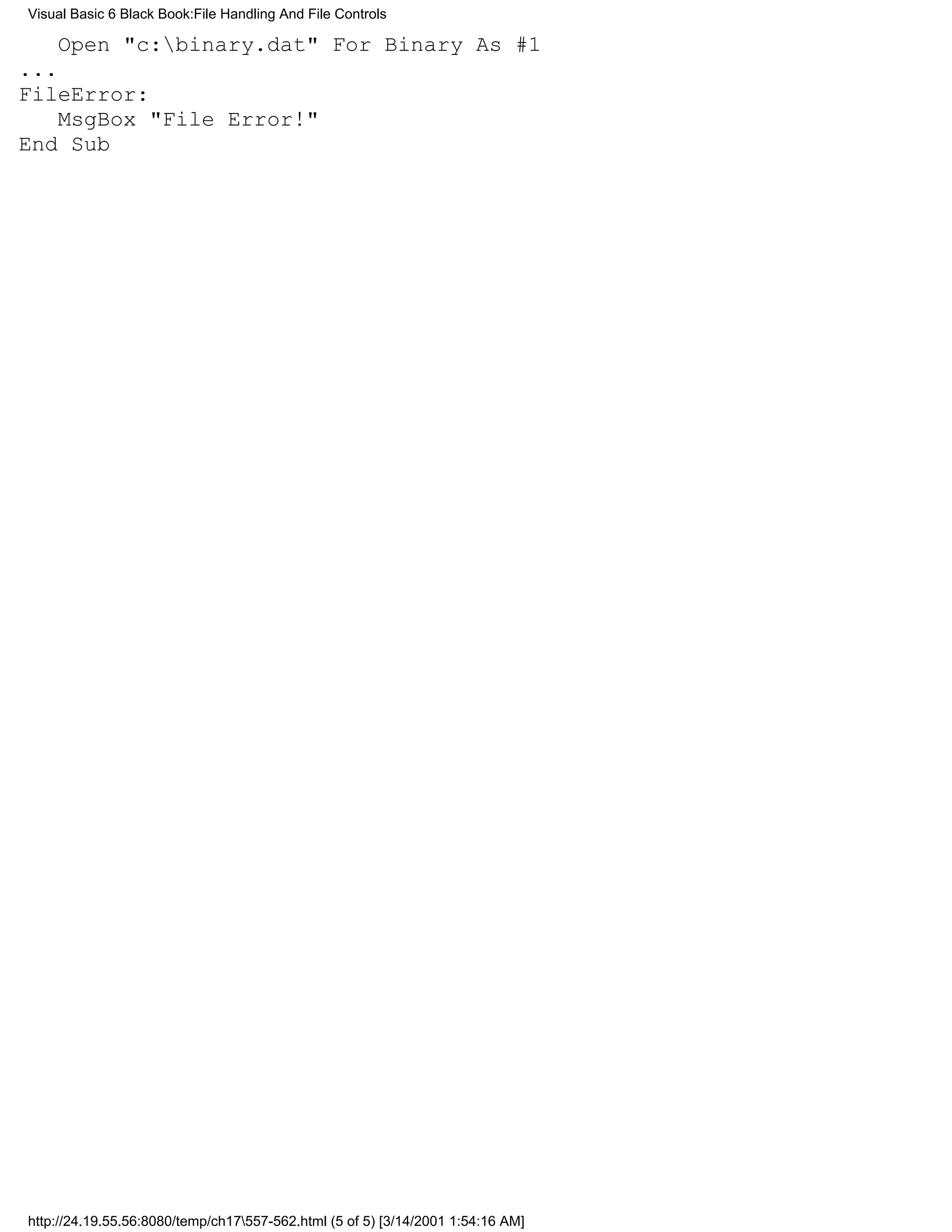 Visual Basic 6 Black Book:File Handling And File Controls

    Open "c:binary.dat" For Binary As #1
...
FileError:
    MsgBox "File Error!"
End Sub




http://24.19.55.56:8080/temp/ch17557-562.html (5 of 5) [3/14/2001 1:54:16 AM]
 