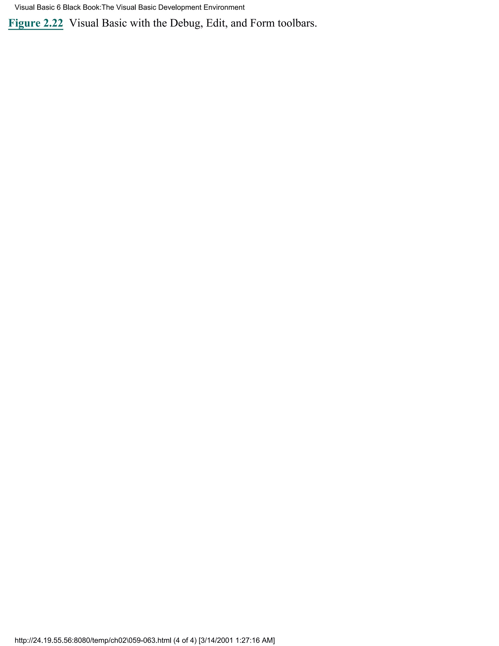 Visual Basic 6 Black Book:The Visual Basic Development Environment

Figure 2.22 Visual Basic with the Debug, Edit, and Form toolbars.




 http://24.19.55.56:8080/temp/ch02059-063.html (4 of 4) [3/14/2001 1:27:16 AM]
 