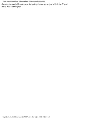 Visual Basic 6 Black Book:The Visual Basic Development Environment

showing the available designers, including the one weve just added, the Visual
Basic Add-In Designer.




 http://24.19.55.56:8080/temp/ch02073-078.html (4 of 4) [3/14/2001 1:28:19 AM]
 