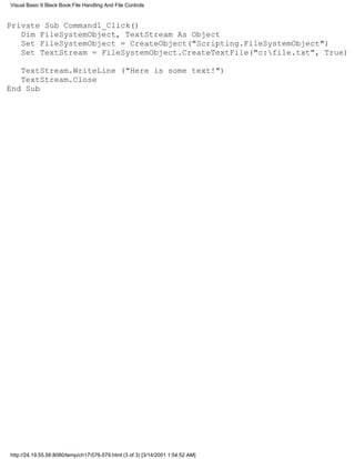 Visual Basic 6 Black Book:File Handling And File Controls


Private Sub Command1_Click()
   Dim FileSystemObject, TextStream As Object
   Set FileSystemObject = CreateObject("Scripting.FileSystemObject")
   Set TextStream = FileSystemObject.CreateTextFile("c:file.txt", True)

   TextStream.WriteLine ("Here is some text!")
   TextStream.Close
End Sub




http://24.19.55.56:8080/temp/ch17576-579.html (3 of 3) [3/14/2001 1:54:52 AM]
 