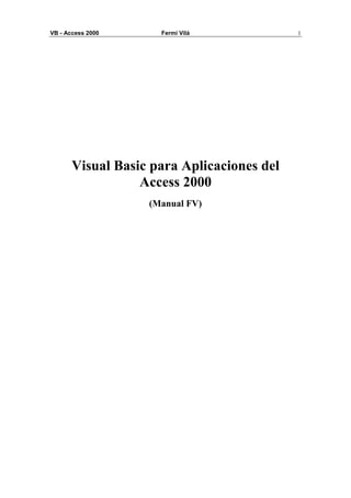 VB - Access 2000     Fermí Vilà             1




       Visual Basic para Aplicaciones del
                  Access 2000
                   (Manual FV)
 