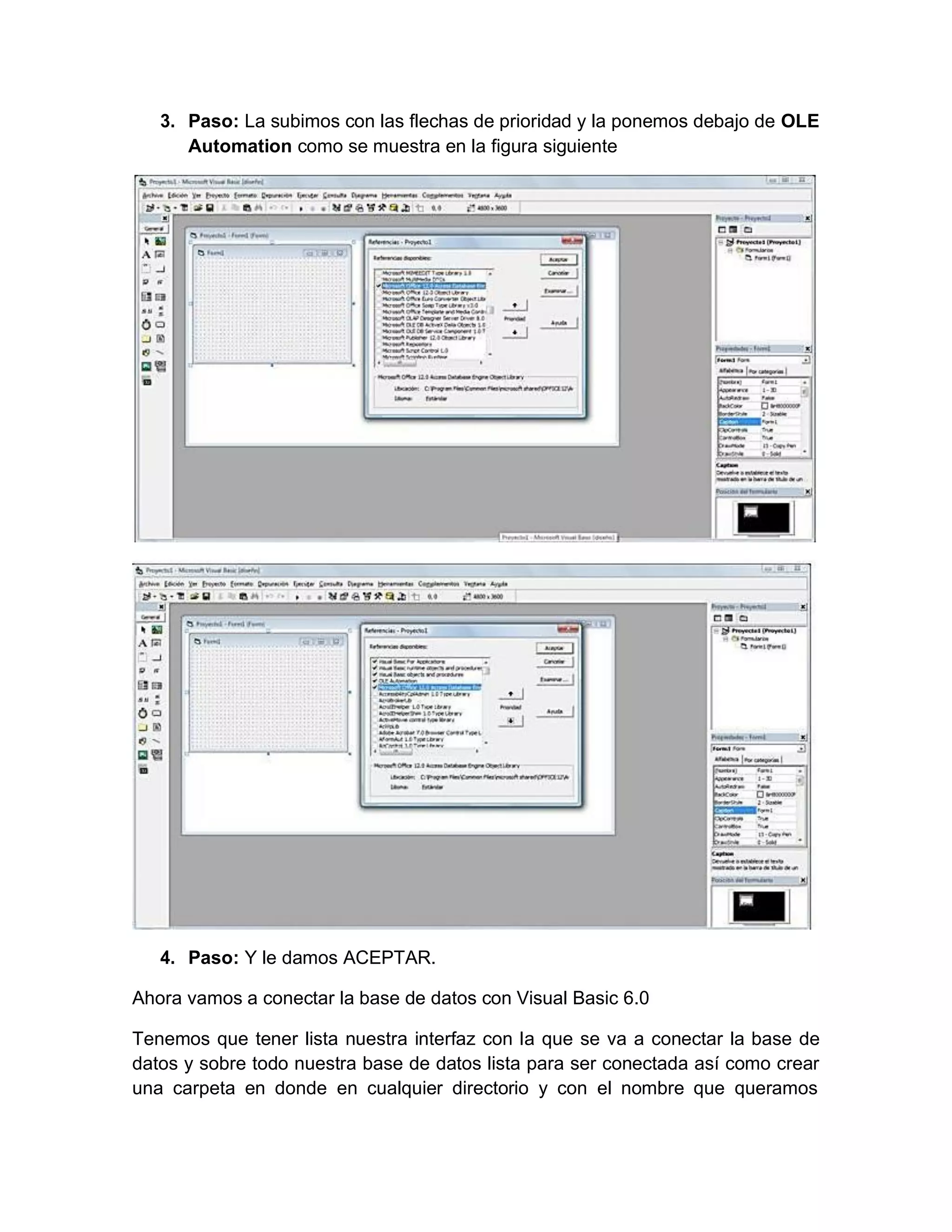 3. Paso: La subimos con las flechas de prioridad y la ponemos debajo de OLE
Automation como se muestra en la figura siguiente
4. Paso: Y le damos ACEPTAR.
Ahora vamos a conectar la base de datos con Visual Basic 6.0
Tenemos que tener lista nuestra interfaz con la que se va a conectar la base de
datos y sobre todo nuestra base de datos lista para ser conectada así como crear
una carpeta en donde en cualquier directorio y con el nombre que queramos
 