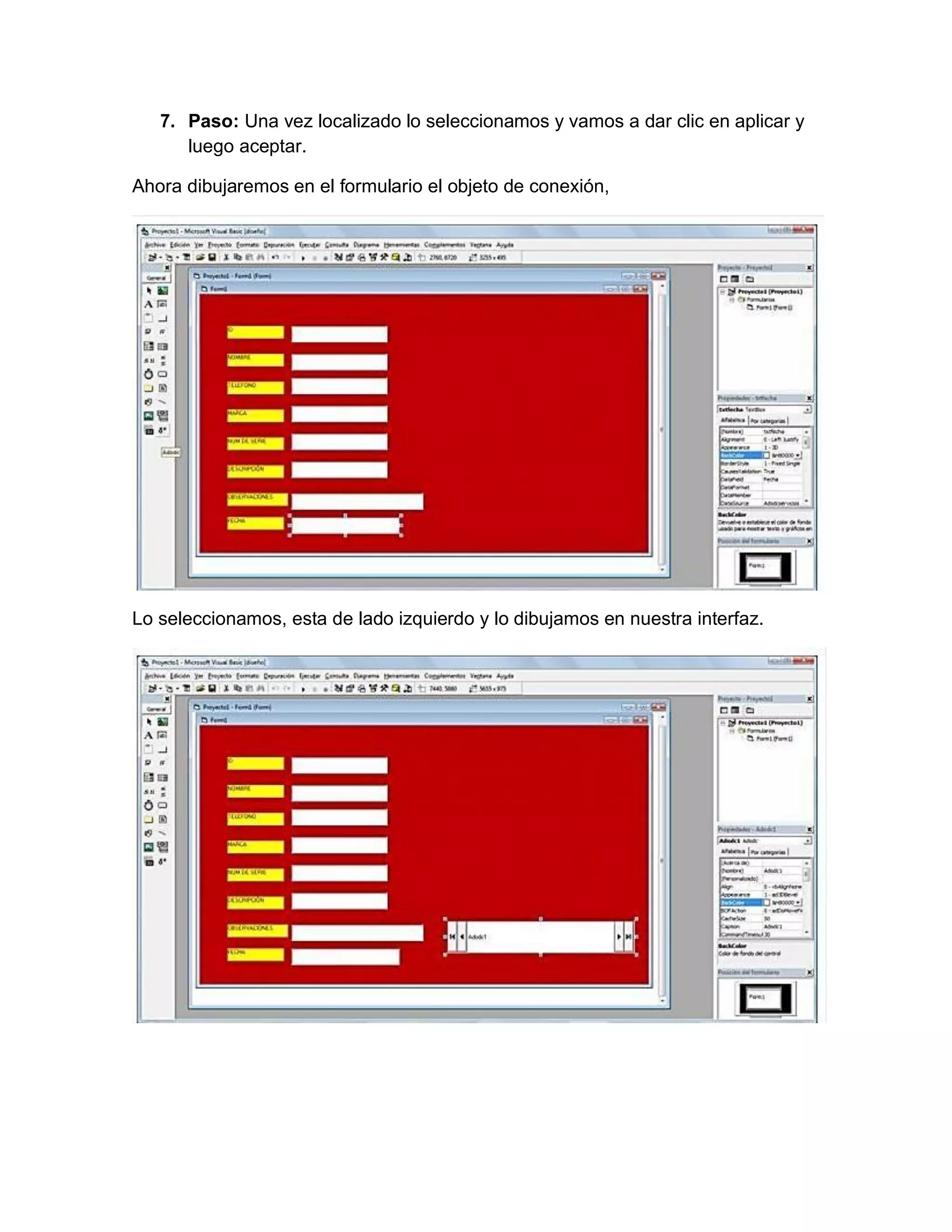 7. Paso: Una vez localizado lo seleccionamos y vamos a dar clic en aplicar y
luego aceptar.
Ahora dibujaremos en el formulario el objeto de conexión,
Lo seleccionamos, esta de lado izquierdo y lo dibujamos en nuestra interfaz.
 