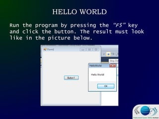 HELLO WORLD
Run the program by pressing the “F5” key
and click the button. The result must look
like in the picture below.
 