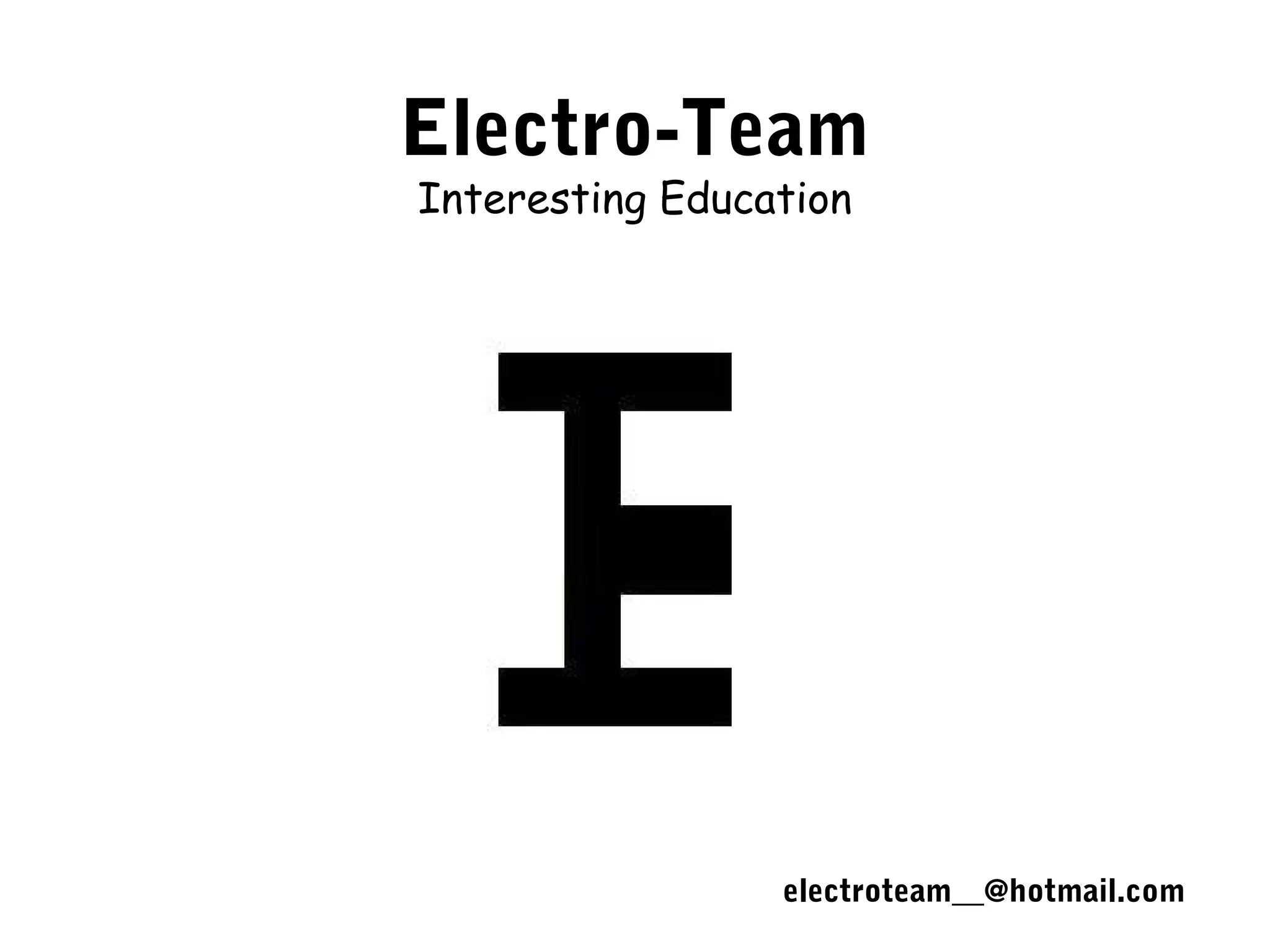 Electro-Team
Interesting Education




                 electroteam__@hotmail.com
 