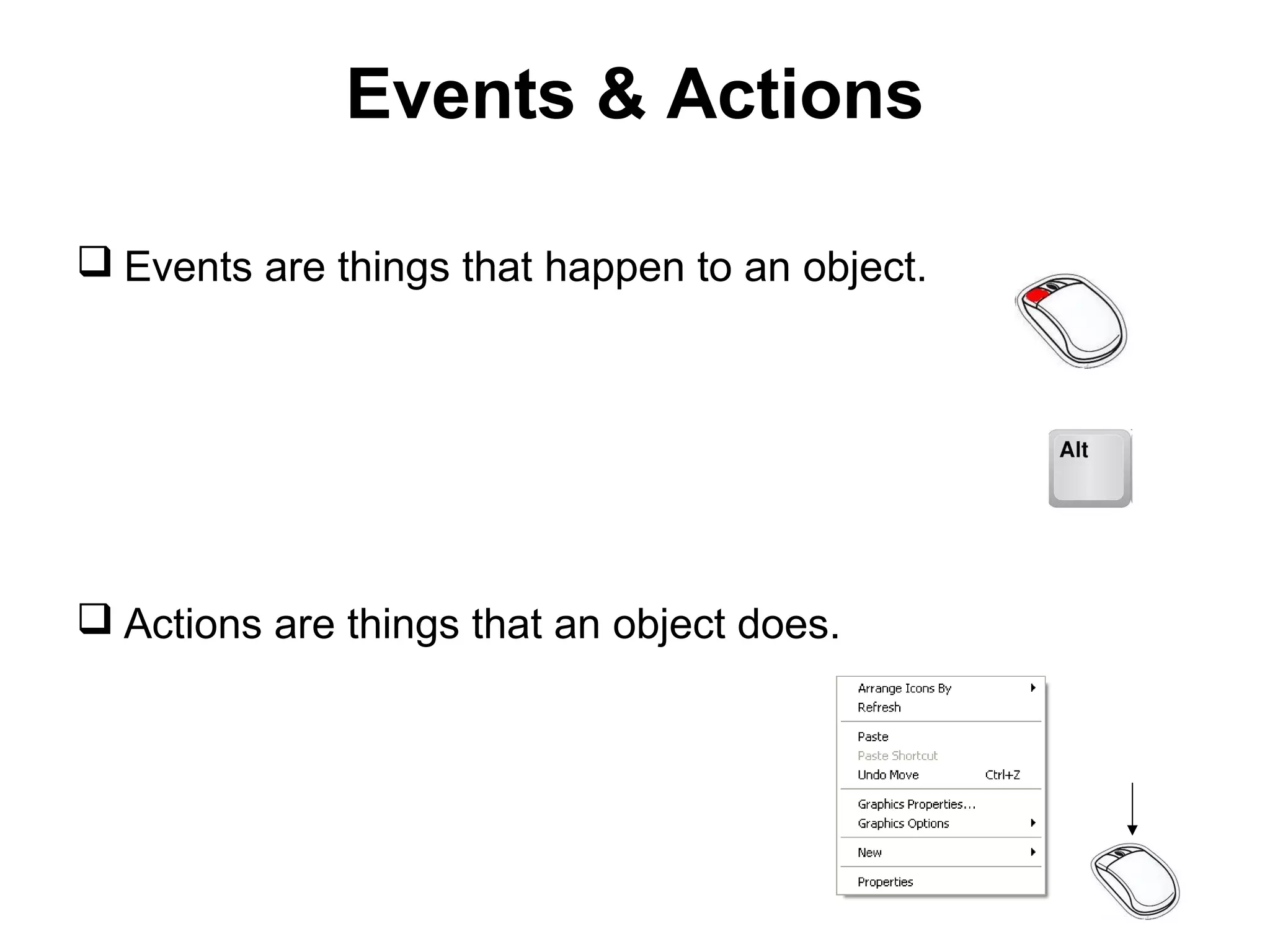 Events & Actions

 Events are things that happen to an object.




 Actions are things that an object does.
 