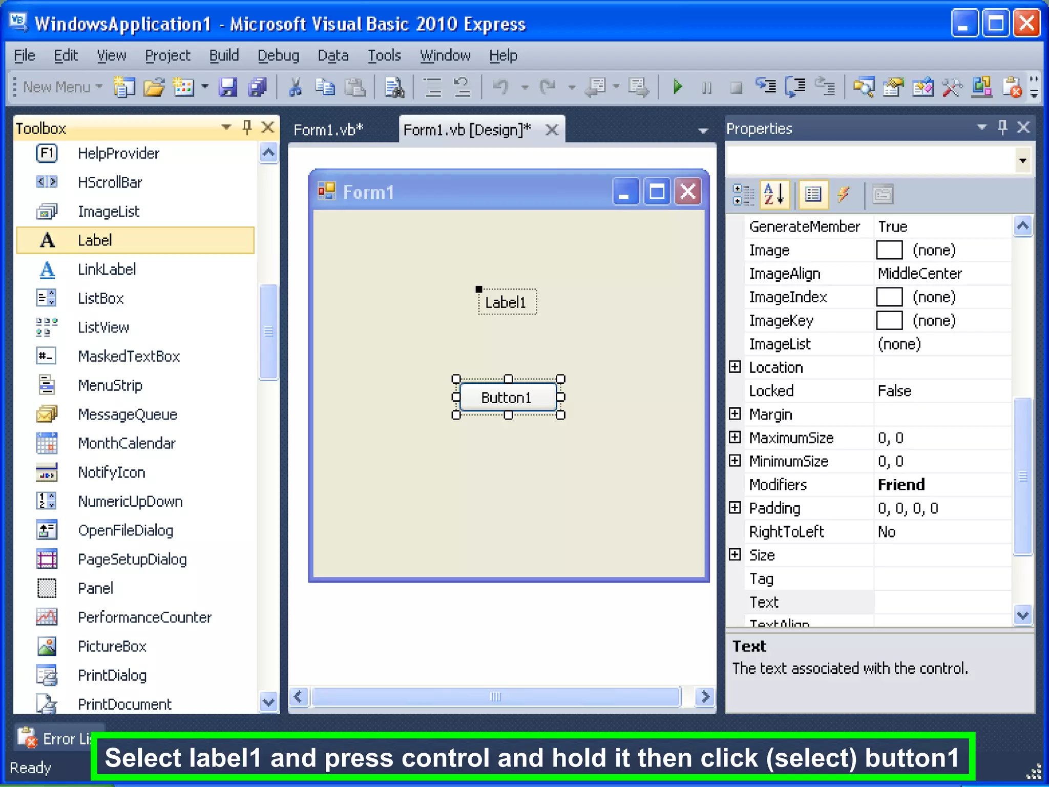 Select label1 and press control and hold it then click (select) button1
 