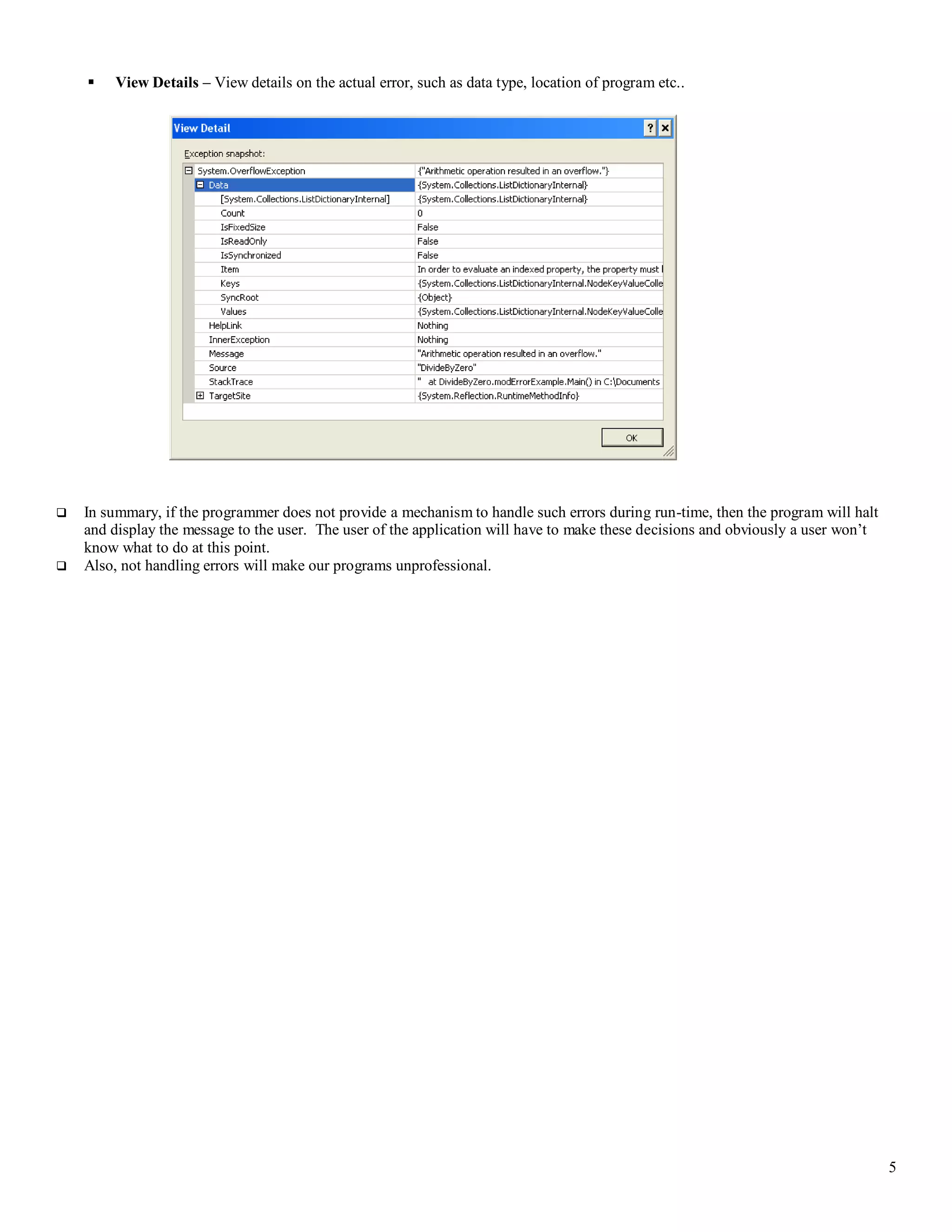 5  View Details – View details on the actual error, such as data type, location of program etc..  In summary, if the programmer does not provide a mechanism to handle such errors during run-time, then the program will halt and display the message to the user. The user of the application will have to make these decisions and obviously a user won’t know what to do at this point.  Also, not handling errors will make our programs unprofessional. 