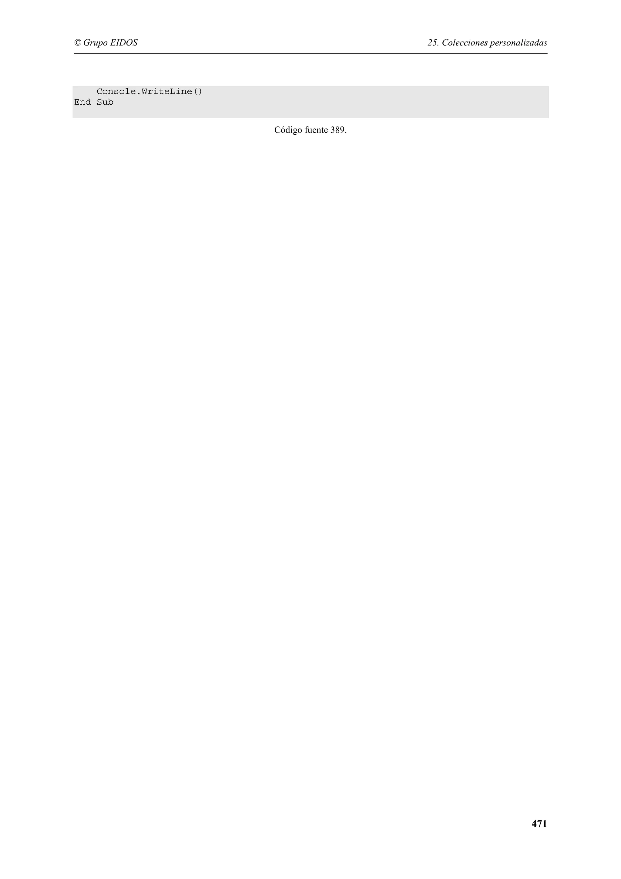 © Grupo EIDOS

25. Colecciones personalizadas

Console.WriteLine()
End Sub
Código fuente 389.

471

 