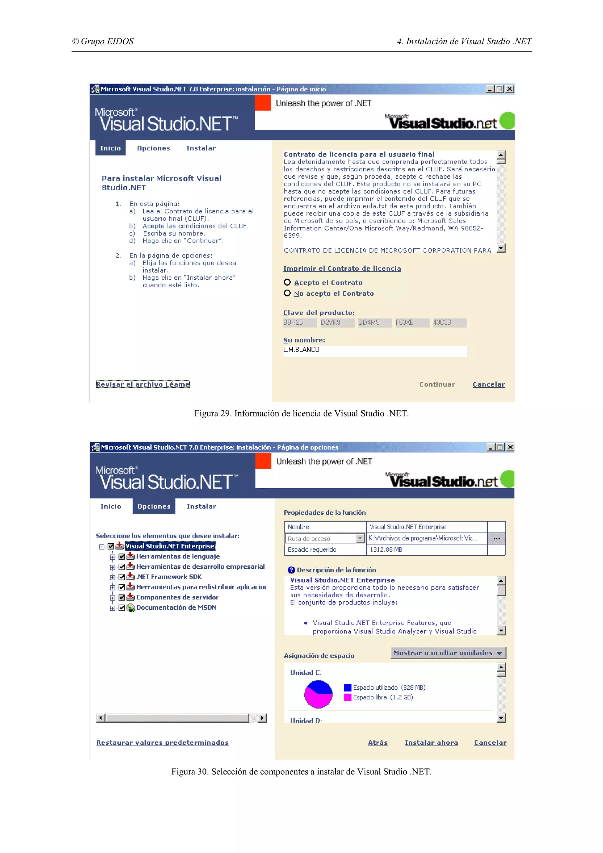 © Grupo EIDOS

4. Instalación de Visual Studio .NET

Figura 29. Información de licencia de Visual Studio .NET.

Figura 30. Selección de componentes a instalar de Visual Studio .NET.

 
