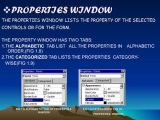 <ul><li>PROPERTIES WINDOW </li></ul><ul><li>THE PROPERTIES WINDOW LISTS THE PROPERTY OF THE SELECTED  </li></ul><ul><li>CO...