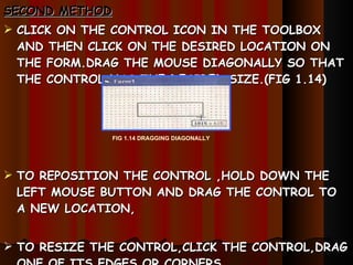 <ul><li>SECOND METHOD </li></ul><ul><li>CLICK ON THE CONTROL ICON   IN THE TOOLBOX AND THEN CLICK ON THE DESIRED LOCATION ...