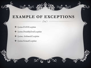 EXAMPLE OF EXCEPTIONS
 System.IO.IOException
 System.DivideByZeroException
 System.ArithmeticException
 System.FormatException
 
