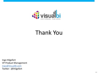 Ingo Hilgefort
VP Product Management
Ingo@VisualBI.com
Twitter : @ihilgefort
Thank You
32
 