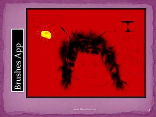 Brushes App




              Janet Bianchini 2012   13
 