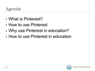 Agenda
What is Pinterest?
 How to use Pinterest
 Why use Pinterest in education?
 How to use Pinterest in education


2

 