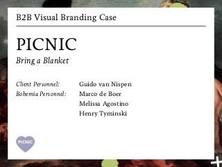 B2B Visual Branding Case
PICNIC
Bring a Blanket
Client Personnel:
Bohemia Personnel:
Guido van Nispen
Marco de Boer
Melissa Agostino
Henry Tyminski
 