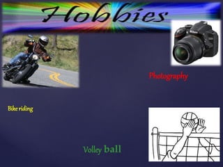 Photography 
Bike riding 
Volley ball 
 