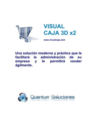 Introducción
VISUAL
CAJA 3D x2
www.visualcaja.com
Una solución moderna y práctica que le
facilitará la administración de su
empresa y le permitirá vender
ágilmente.
 