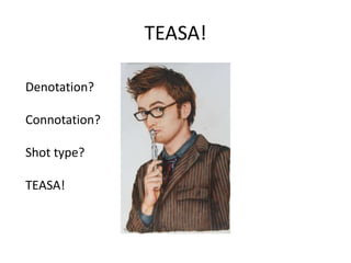 TEASA!Denotation?Connotation?Shot type?TEASA!