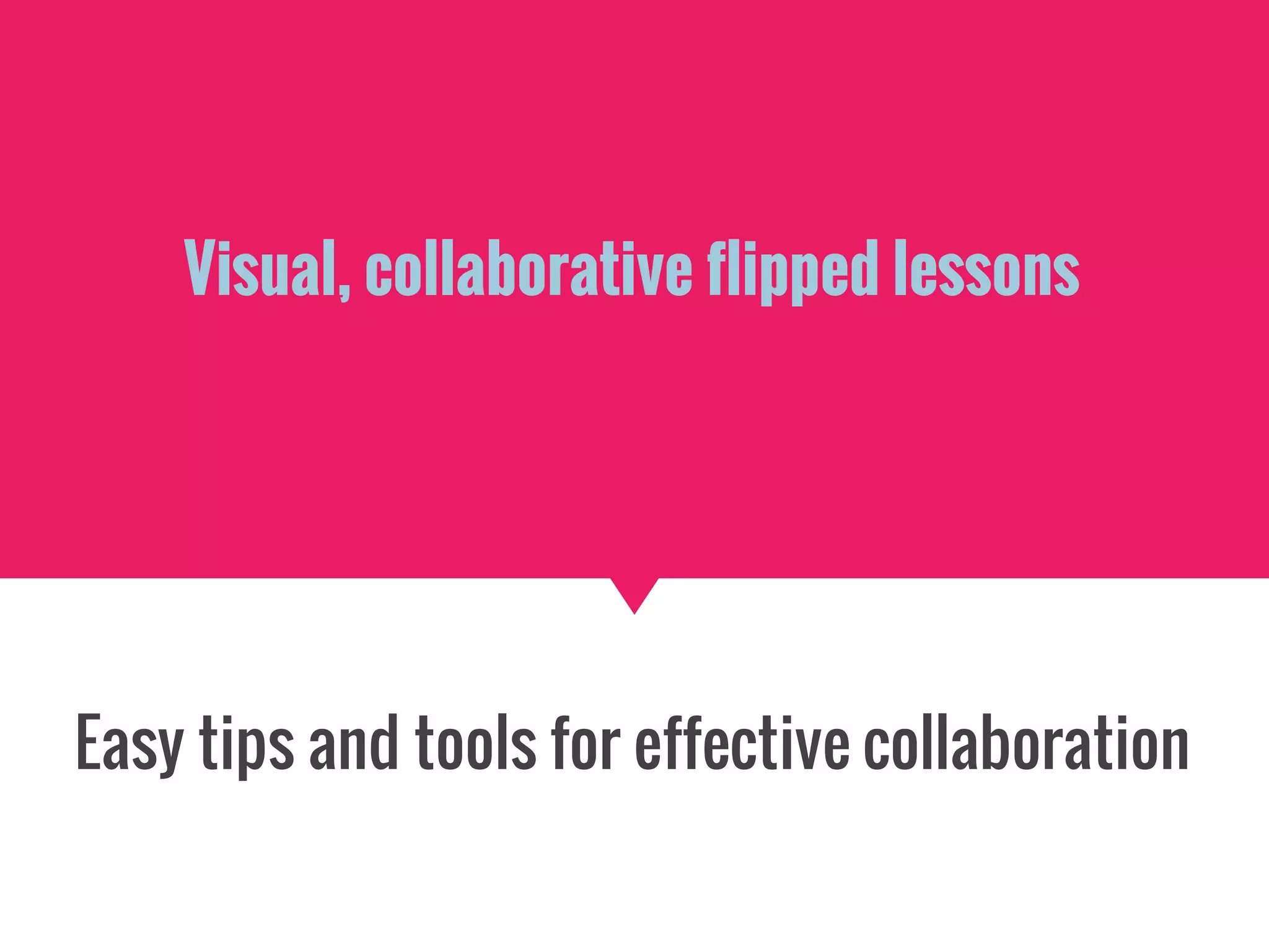 Visual, collaborative flipped lessons
Easy tips and tools for effective collaboration