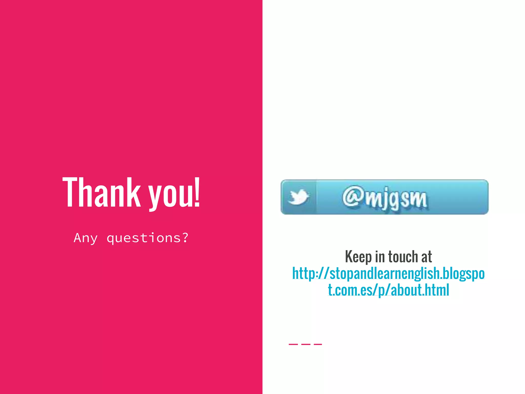 Thank you!
Any questions?
Keep in touch at
http://stopandlearnenglish.blogspo
t.com.es/p/about.html