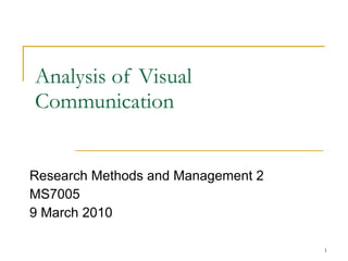 Analysis of Visual Communication Research Methods and Management 2 MS7005 9 March 2010 