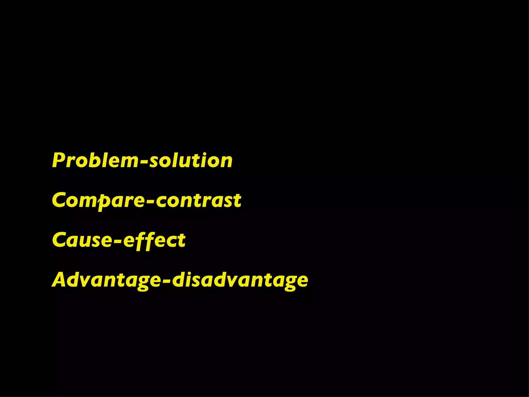Problem-solution Compare-contrast Cause-effect Advantage-disadvantage 