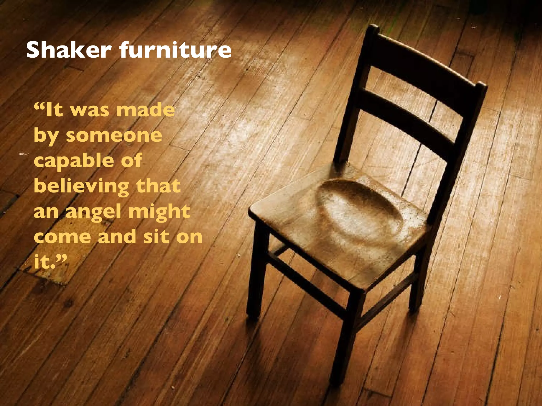 “ It was made by someone capable of believing that an angel might come and sit on it.”  Shaker furniture 